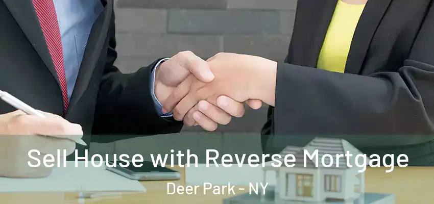Sell House with Reverse Mortgage Deer Park - NY