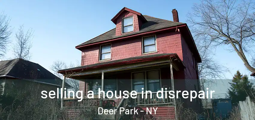  selling a house in disrepair Deer Park - NY